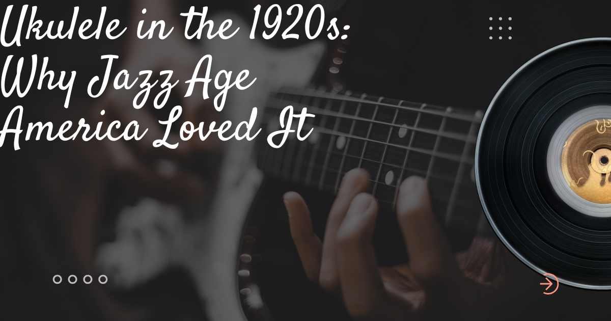 Vintage-style banner featuring a close-up of hands playing a ukulele with the text "Ukulele in the 1920s: Why Jazz Age America Loved It" and a vinyl record graphic on a dark background.